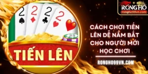 Cách chơi tiến lên dễ nắm bắt cho người mới học chơi