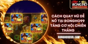 Cách quay hũ dễ nổ tại Rongho99 tăng cơ hội chiến thắng