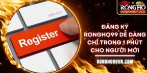 Đăng ký Rongho99 dễ dàng chỉ trong 1 phút cho người mới