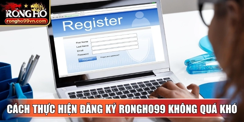 Cách thực hiện đăng ký Rongho99 không quá khó