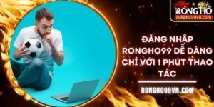 Đăng nhập Rongho99 dễ dàng chỉ với 1 phút thao tác