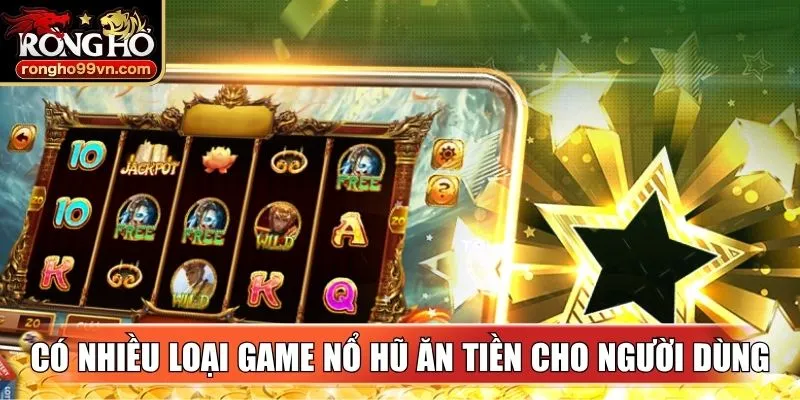 Có nhiều loại game nổ hũ ăn tiền cho người dùng lựa chọn