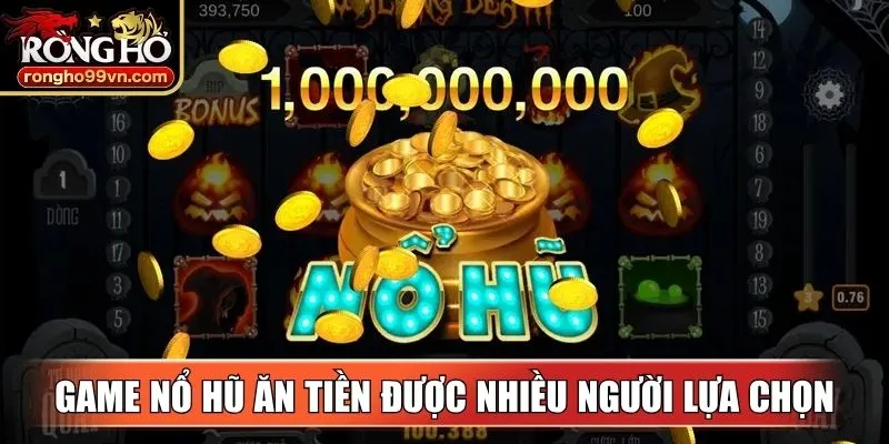 Hệ thống game nổ hũ ăn tiền được nhiều người lựa chọn