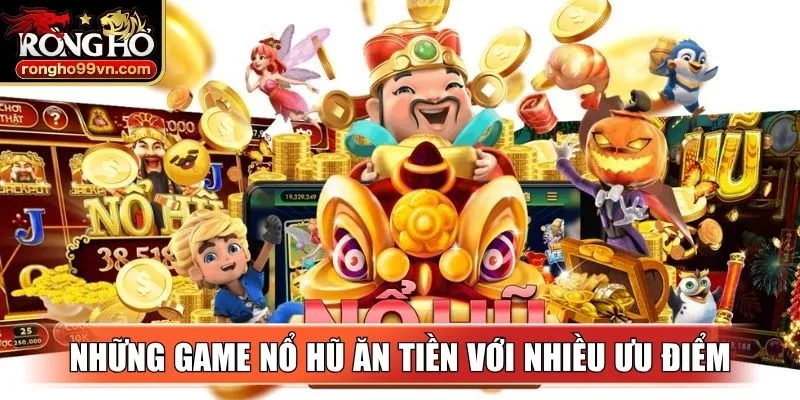 Những game nổ hũ ăn tiền với nhiều ưu điểm vượt trội