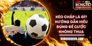Kèo chấp là gì? Hướng dẫn hiểu đúng để cược không thua