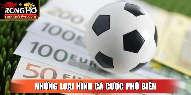 Những loại hình cá cược phổ biến