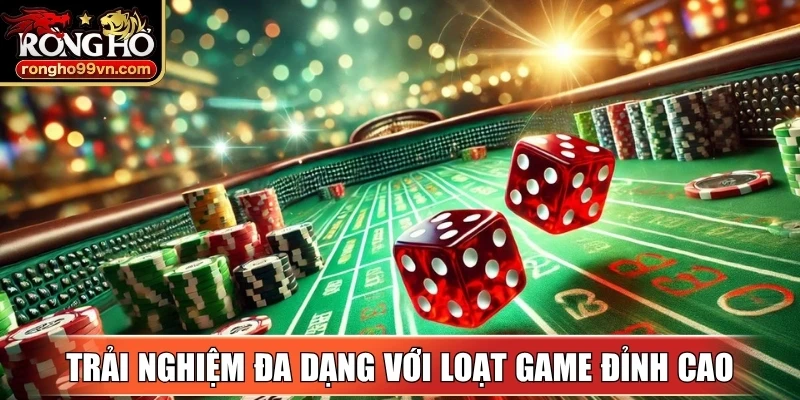 Trải nghiệm đa dạng với loạt game đỉnh cao