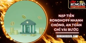 Nạp tiền Rongho99 nhanh chóng, an toàn chỉ vài bước