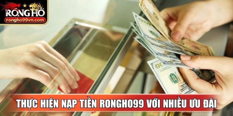 Thực hiện nạp tiền Rongho99 với nhiều ưu đãi