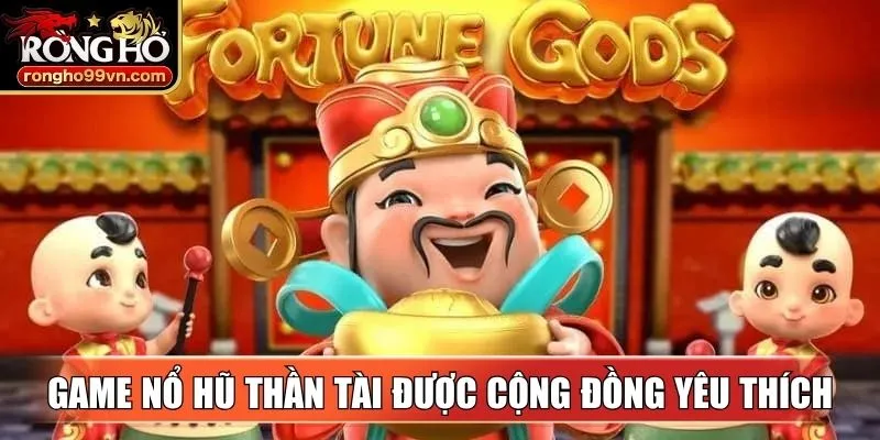 Game nổ hũ thần tài được cộng đồng yêu thích
