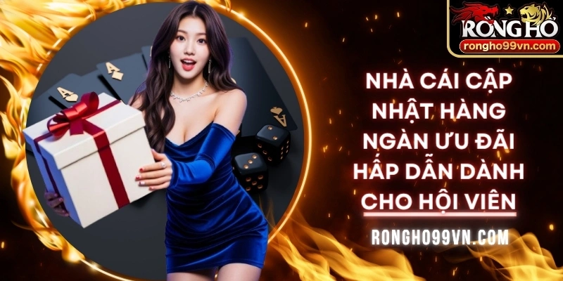 Nhà cái cập nhật hàng ngàn ưu đãi hấp dẫn dành cho hội viên