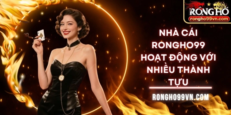 Nhà cái Rongho99 hoạt động với nhiều thành tựu