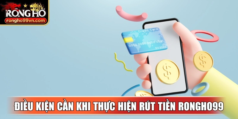 Cần đảm bảo điều kiện khi thực hiện rút tiền Rongho99