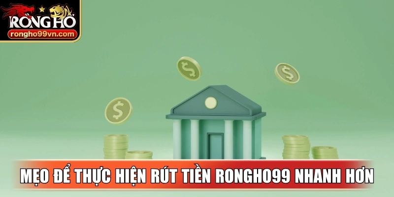 Bỏ túi các mẹo để thực hiện rút tiền Rongho99 nhanh hơn