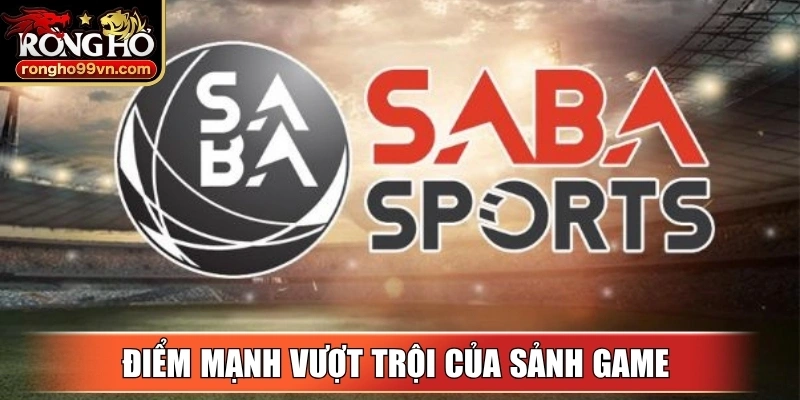 Điểm mạnh vượt trội giúp sảnh game ghi điểm với cược thủ