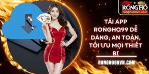 Tải app Rongho99 dễ dàng, an toàn, tối ưu mọi thiết bị